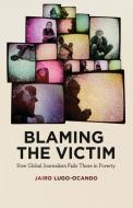 Blaming the Victim: How Global Journalism Fails Those in Poverty di Jairo Lugo-Ocando edito da PAPERBACKSHOP UK IMPORT
