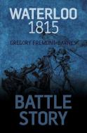 Battle Story: Waterloo 1815 di Gregory Fremont-Barnes edito da The History Press