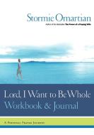 Lord, I Want to Be Whole Workbook and Journal: A Personal Prayer Journey di Stormie Omartian edito da THOMAS NELSON PUB