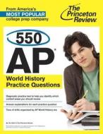 550 AP World History Practice Questions di The Princeton Review edito da PRINCETON REVIEW