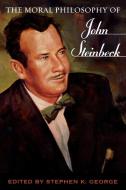 Moral Philosophy of John Steinbeck di Stephen K. George edito da Scarecrow Press