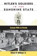 Hitler's Soldiers in the Sunshine State: German POWs in Florida di Robert D. Billinger edito da UNIV PR OF FLORIDA