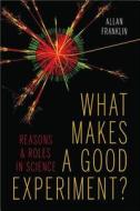 What Makes a Good Experiment? di Allan Franklin edito da University of Pittsburgh Press