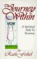 The Journey Within: A Spiritual Path to Recovery di Ruth Fishel edito da HEALTH COMMUNICATIONS