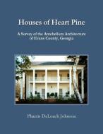 Houses of Heart Pine: A Survey of the Antebellum Architecture of Evans County, Georgia di Pharris Deloach Johnson edito da Johnson Hill Books