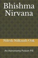BHISHMA NIRVANA: AN ASTRONOMY POISON PIL di NILESH NILKANTH OAK edito da LIGHTNING SOURCE UK LTD