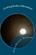 Evolving Reality of Bewitched: Living a Magical Life di Annamarie Antoski edito da Annamarie Antoski