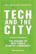 Tech and the City: The Making of New York's Startup Community di Alessandro Piol, Maria Teresa Cometto edito da Mirandola Press
