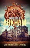 Daughters of Arkham: Book 1 di David A. Rodriguez, Justin Robinson edito da TH3RD WORLD STUDIOS