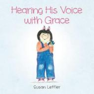 Hearing His Voice with Grace di Susan Leffler edito da Susan Leffler
