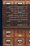 Selections From the Library of the Late Tristram Coffin ... Bibliography & Americana From the Library of the Late Frederick W. Morris edito da LIGHTNING SOURCE INC