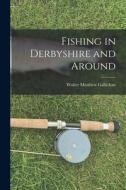 Fishing in Derbyshire and Around di Walter Matthew Gallichan edito da LEGARE STREET PR