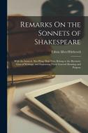 Remarks On the Sonnets of Shakespeare: With the Sonnets. Sho Wing That They Belong to the Hermetic Class of Writings, and Explaining Their General Mea di Ethan Allen Hitchcock edito da LEGARE STREET PR