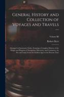 General History and Collection of Voyages and Travels --: Arranged in Systematic Order: Forming a Complete History of the Origin and Progress of Navig di Robert Kerr edito da LEGARE STREET PR