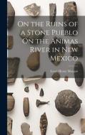 On the Ruins of a Stone Pueblo On the Animas River in New Mexico di Lewis Henry Morgan edito da LEGARE STREET PR