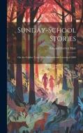 Sunday-School Stories: On the Golden Texts of the International Lessons of 1889 di Edward Everett Hale edito da LEGARE STREET PR
