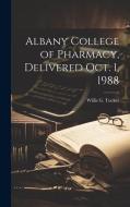 Albany College of Pharmacy, Delivered Oct. 1, 1988 di Willis G. Tucker edito da LEGARE STREET PR