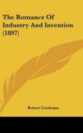 The Romance of Industry and Invention (1897) di Robert Cochrane edito da Kessinger Publishing