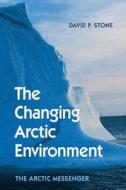 The Changing Arctic Environment di David P. Stone edito da Cambridge University Press