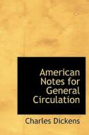 American Notes For General Circulation di Charles Dickens edito da Bibliolife