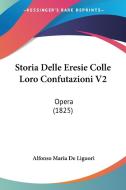 Storia Delle Eresie Colle Loro Confutazioni V2: Opera (1825) di Alfonso Maria De Liguori edito da Kessinger Publishing