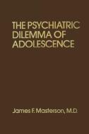 Psychiatric Dilemma of Adolescence di M. D. James F. Masterson edito da ROUTLEDGE