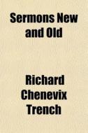 Sermons New And Old di Richard Chenevix Trench edito da General Books