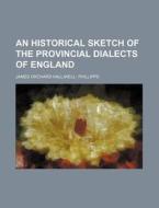 An Historical Sketch Of The Provincial D di Halliwell-Phillipps, J. O. Phillipps edito da Rarebooksclub.com