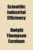 Scientific Industrial Efficiency di Dwight Thompson Farnham edito da Rarebooksclub.com