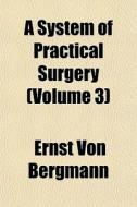 A System of Practical Surgery Volume 4 di Ernst Von Bergmann edito da Rarebooksclub.com
