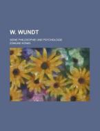 W. Wundt; Seine Philosophie Und Psychologie di Buffalo Historical Society, Edmund Konig edito da Rarebooksclub.com