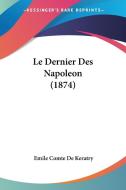 Le Dernier Des Napoleon (1874) di Emile Comte De Keratry edito da Kessinger Publishing