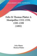 Felix Et Thomas Platter a Montpellier 1552-1559, 1595-1599 (1892) di Felix Platter, Thomas Platter edito da Kessinger Publishing