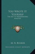 You Wrote It Yourself: The Key to Handwriting Analysis di Milton Newman Bunker edito da Kessinger Publishing