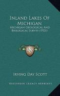 Inland Lakes of Michigan: Michigan Geological and Biological Survey (1921) di Irving Day Scott edito da Kessinger Publishing
