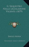 Il Sequestro Nella Legislazione Vigente (1879) di Emilio Norsa edito da Kessinger Publishing