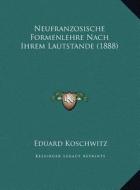 Neufranzosische Formenlehre Nach Ihrem Lautstande (1888) di Eduard Koschwitz edito da Kessinger Publishing