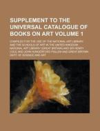 Supplement to the Universal Catalogue of Books on Art; Compiled for the Use of the National Art Library and the Schools of Art in the United Kingdom V di National Art Library edito da Rarebooksclub.com