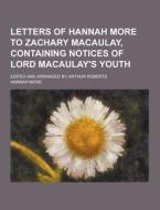 Letters Of Hannah More To Zachary Macaulay, Containing Notices Of Lord Macaulay\'s Youth; Edited And Arranged By Arthur Roberts di Hannah More edito da Theclassics.us