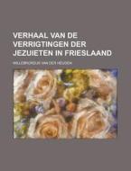 Verhaal Van de Verrigtingen Der Jezuieten in Frieslaand di Willebrordus Van Der Heijden edito da Rarebooksclub.com