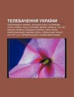 Telebachennya Ukrai Ny: Teleperedachi Uk di Dzherelo Wikipedia edito da Books LLC, Wiki Series