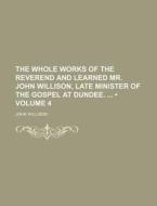 The Whole Works Of The Reverend And Learned Mr. John Willison, Late Minister Of The Gospel At Dundee. (volume 4) di John Willison edito da General Books Llc