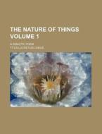 The Nature of Things Volume 1; A Didactic Poem di Titus Lucretius Carus edito da Rarebooksclub.com