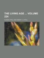 The Living Age Volume 224 di Eliakim Littell edito da Rarebooksclub.com