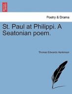 St. Paul at Philippi. A Seatonian poem. di Thomas Edwards Hankinson edito da British Library, Historical Print Editions