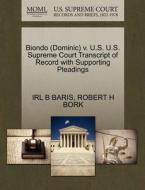 Biondo (dominic) V. U.s. U.s. Supreme Court Transcript Of Record With Supporting Pleadings di Irl B Baris, Robert H Bork edito da Gale Ecco, U.s. Supreme Court Records