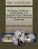 Sol Rauch, Petitioner, V. United States. U.s. Supreme Court Transcript Of Record With Supporting Pleadings di Michael W O'Sullivan edito da Gale Ecco, U.s. Supreme Court Records