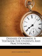 Diseases of Women: A Textbook for Students and Practitioners... di John Clarence Webster edito da Nabu Press