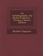An Autobiography: By Herbert Spencer - Primary Source Edition di Herbert Spencer edito da Nabu Press