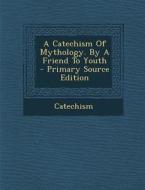 A Catechism of Mythology. by a Friend to Youth - Primary Source Edition edito da Nabu Press